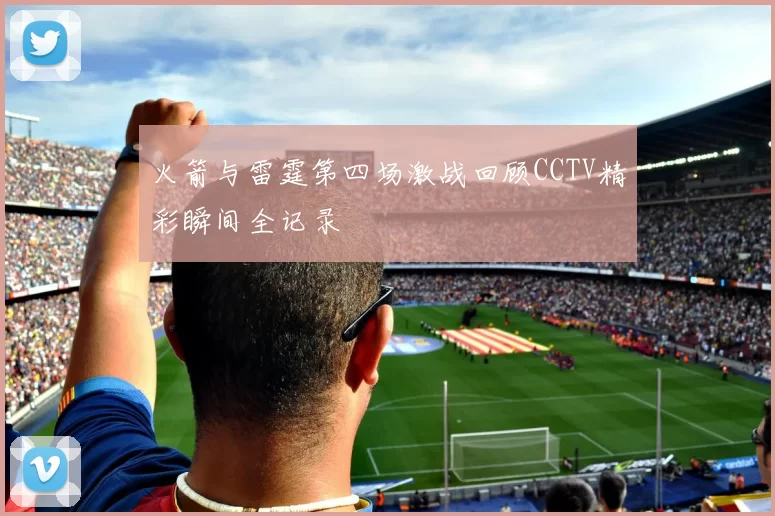火箭与雷霆第四场激战回顾CCTV精彩瞬间全记录