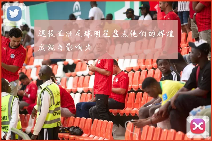 退役亚洲足球明星盘点他们的辉煌成就与影响力