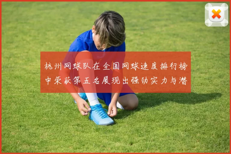 杭州网球队在全国网球速度排行榜中荣获第五名展现出强劲实力与潜力