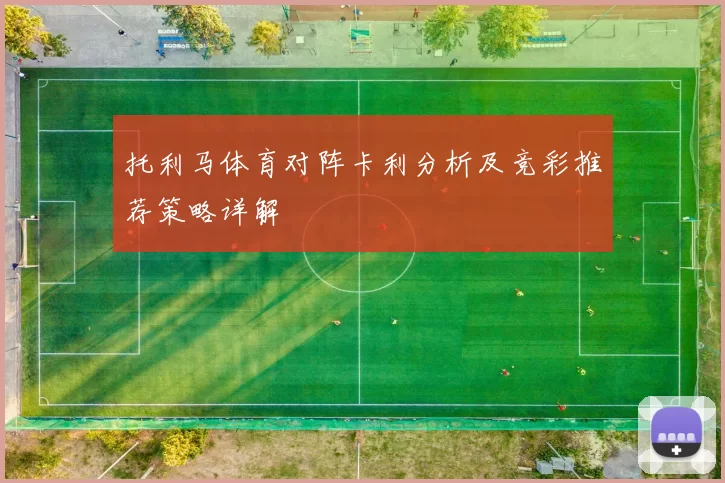 托利马体育对阵卡利分析及竞彩推荐策略详解