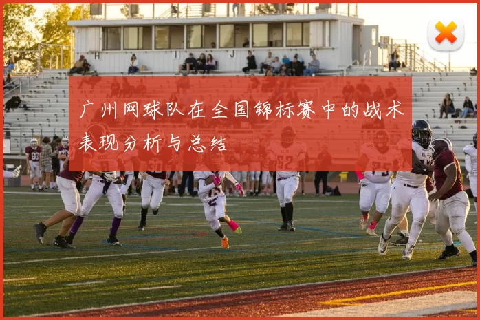 广州网球队在全国锦标赛中的战术表现分析与总结