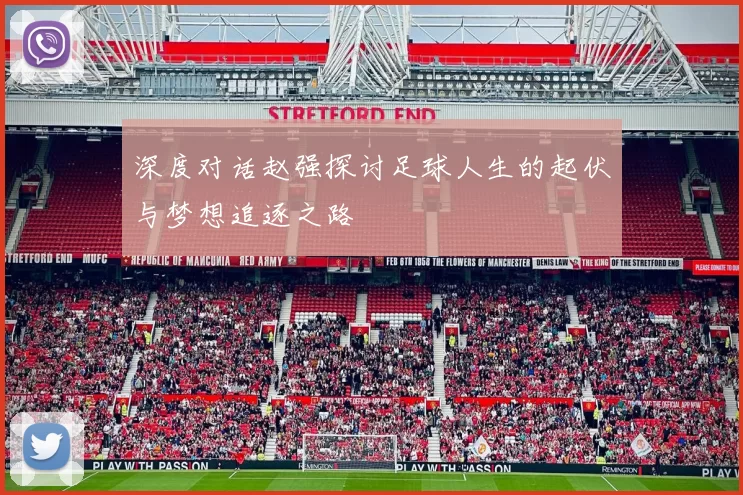 深度对话赵强探讨足球人生的起伏与梦想追逐之路
